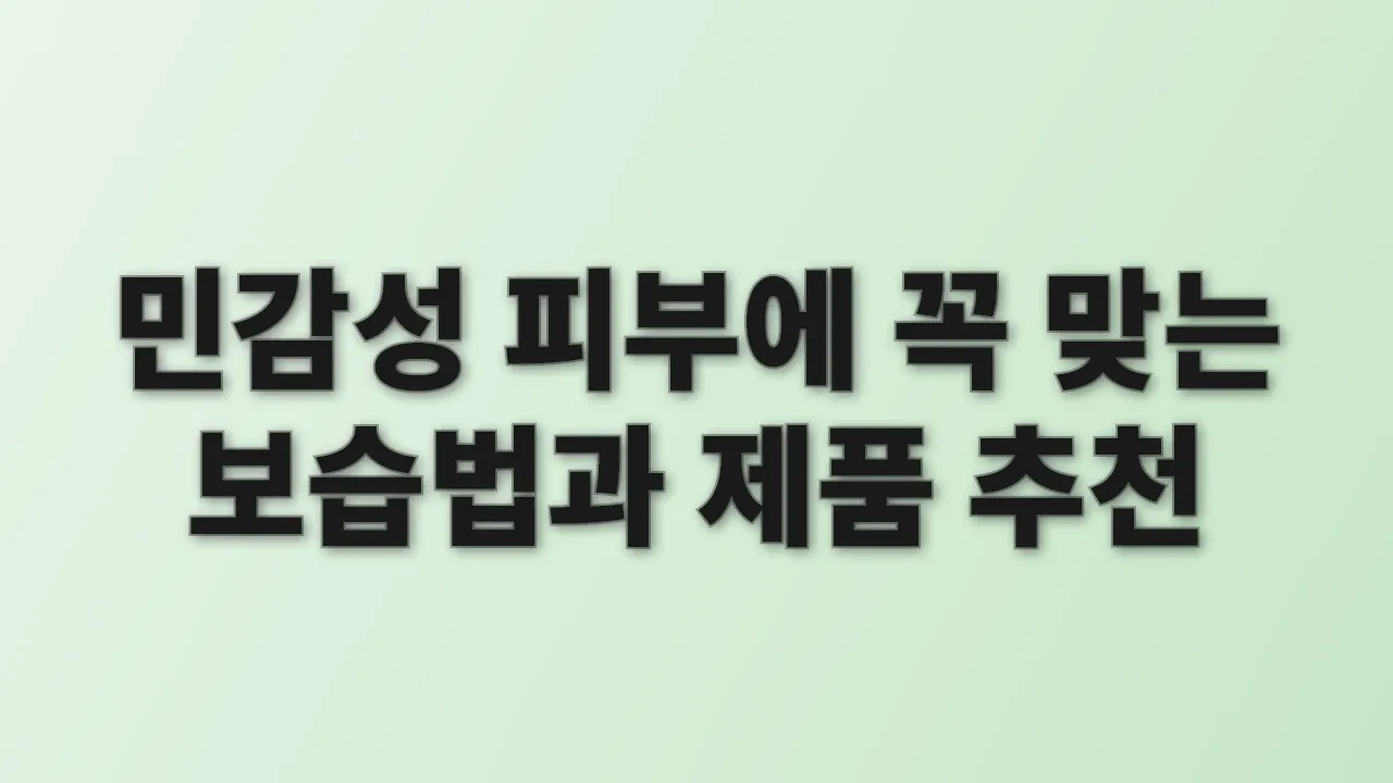 민감성 피부에 꼭 맞는 보습법과 제품 추천